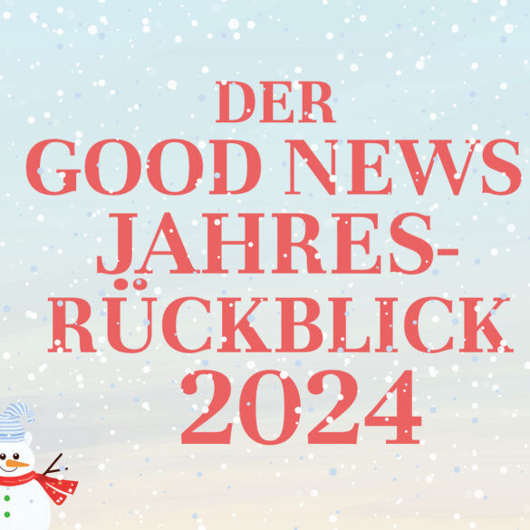 Der Good News Jahresrückblick 2024